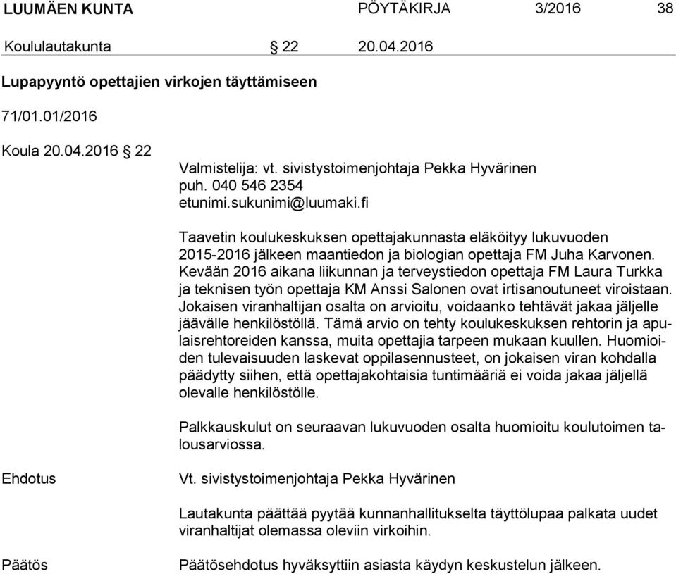 Ke vään 2016 aikana liikunnan ja terveystiedon opettaja FM Laura Turkka ja teknisen työn opettaja KM Anssi Salonen ovat irtisanoutuneet viroistaan.