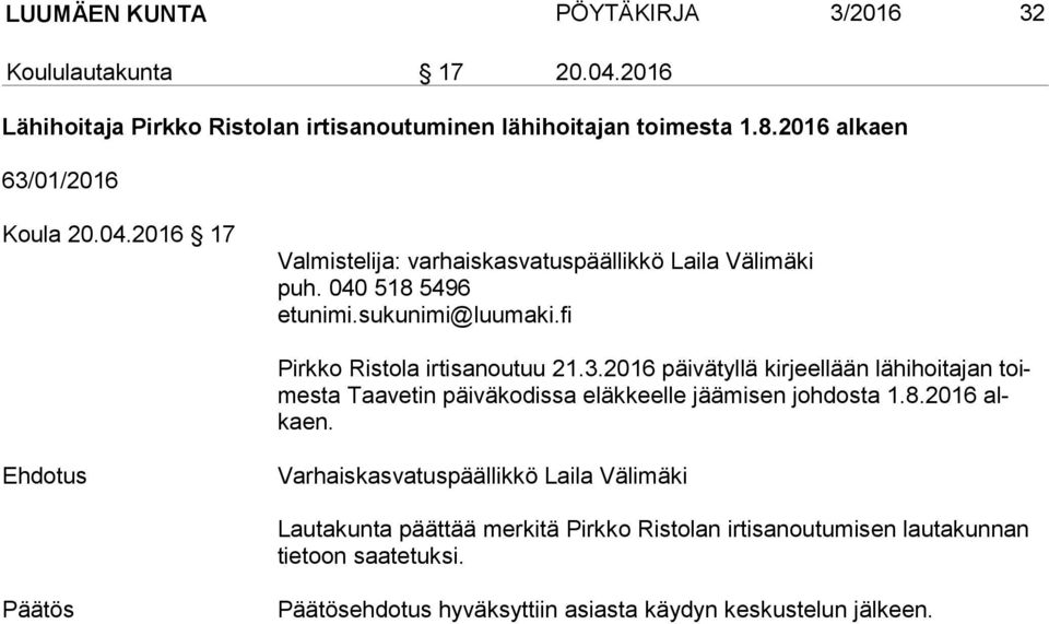 8.2016 alkaen. Varhaiskasvatuspäällikkö Laila Välimäki Lautakunta päättää merkitä Pirkko Ristolan irtisanoutumisen lautakunnan tie toon saatetuksi.