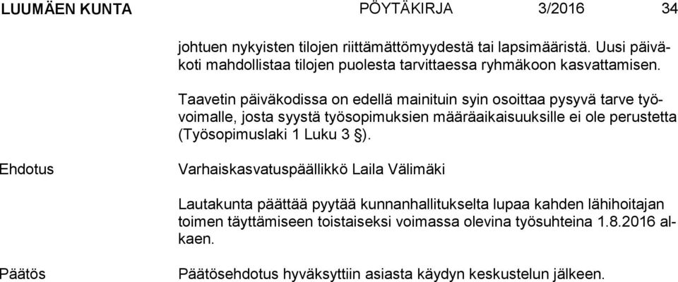 Taavetin päiväkodissa on edellä mainituin syin osoittaa pysyvä tarve työvoi mal le, josta syystä työsopimuksien määräaikaisuuksille ei ole perustetta (Työ