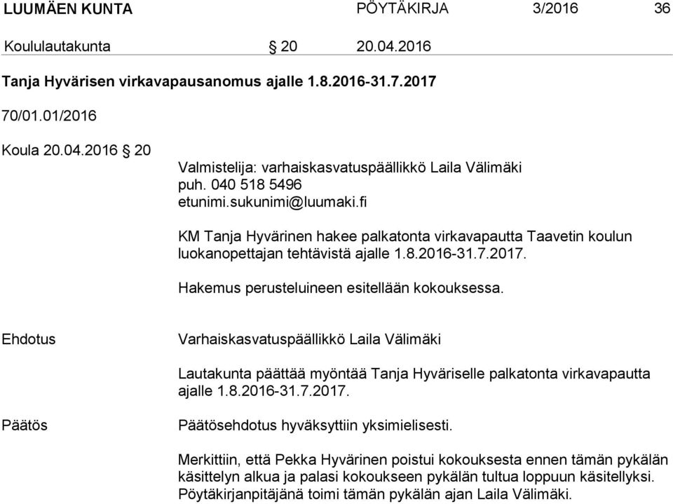 Varhaiskasvatuspäällikkö Laila Välimäki Lautakunta päättää myöntää Tanja Hyväriselle palkatonta virkavapautta ajalle 1.8.2016-31.7.2017. ehdotus hyväksyttiin yksimielisesti.