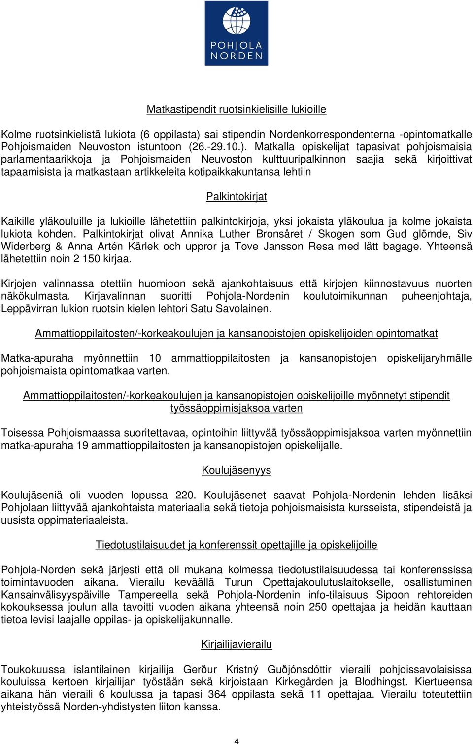 Matkalla opiskelijat tapasivat pohjoismaisia parlamentaarikkoja ja Pohjoismaiden Neuvoston kulttuuripalkinnon saajia sekä kirjoittivat tapaamisista ja matkastaan artikkeleita kotipaikkakuntansa