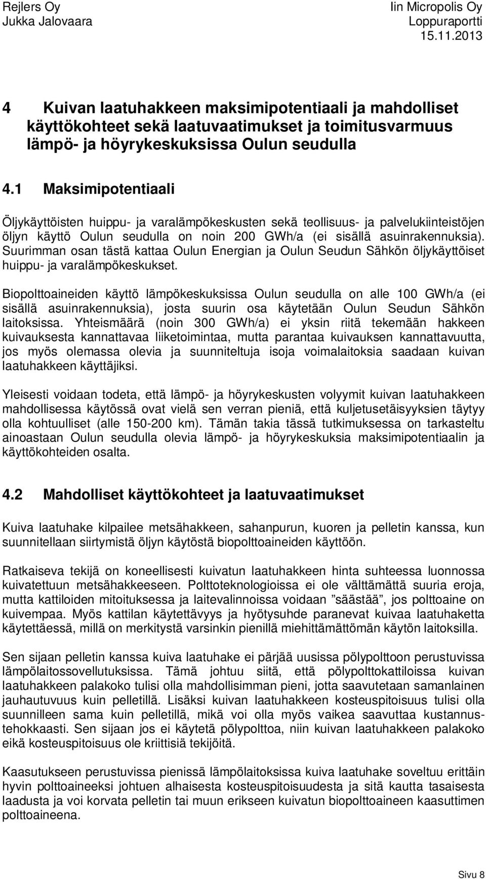 Suurimman osan tästä kattaa Oulun Energian ja Oulun Seudun Sähkön öljykäyttöiset huippu- ja varalämpökeskukset.