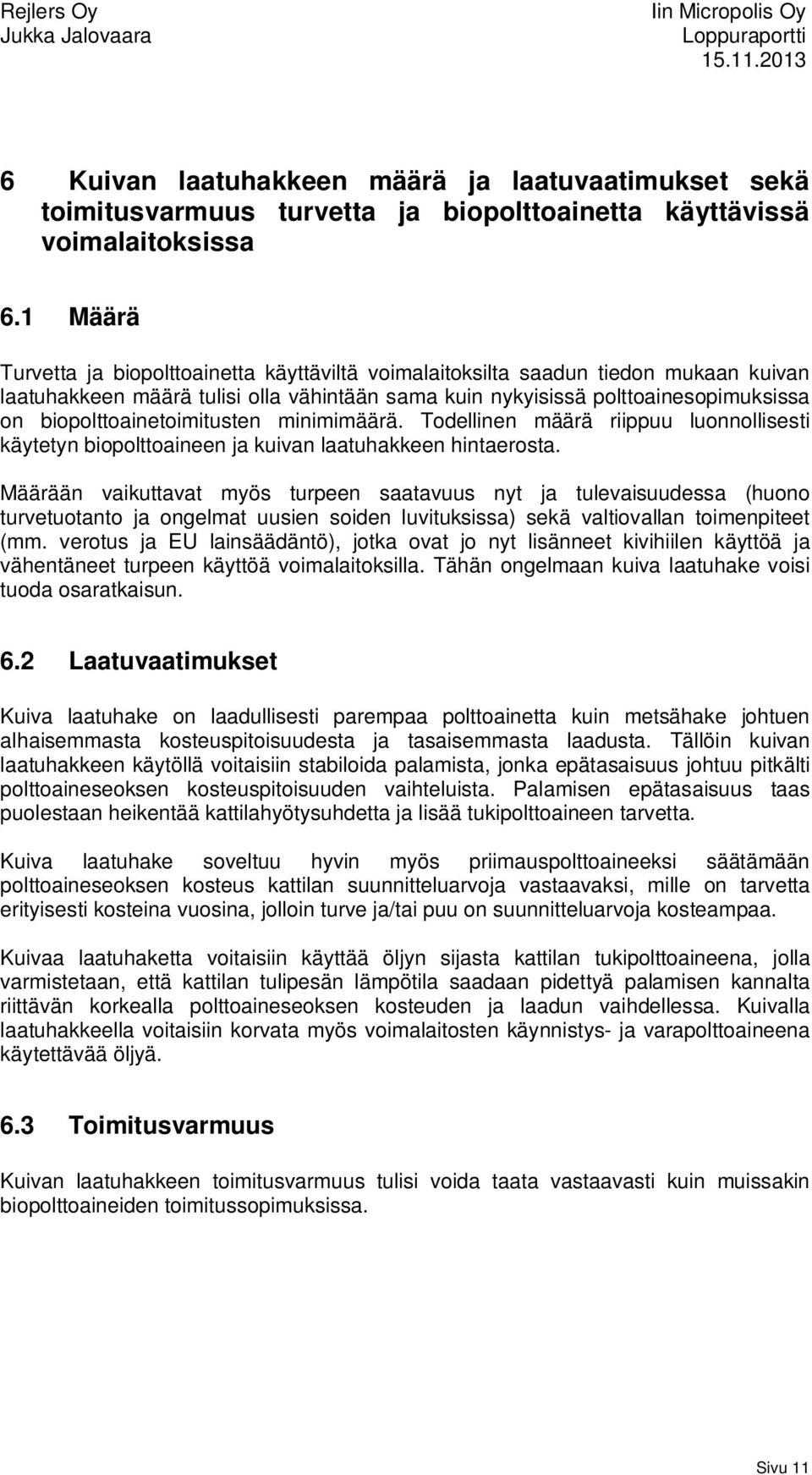 biopolttoainetoimitusten minimimäärä. Todellinen määrä riippuu luonnollisesti käytetyn biopolttoaineen ja kuivan laatuhakkeen hintaerosta.