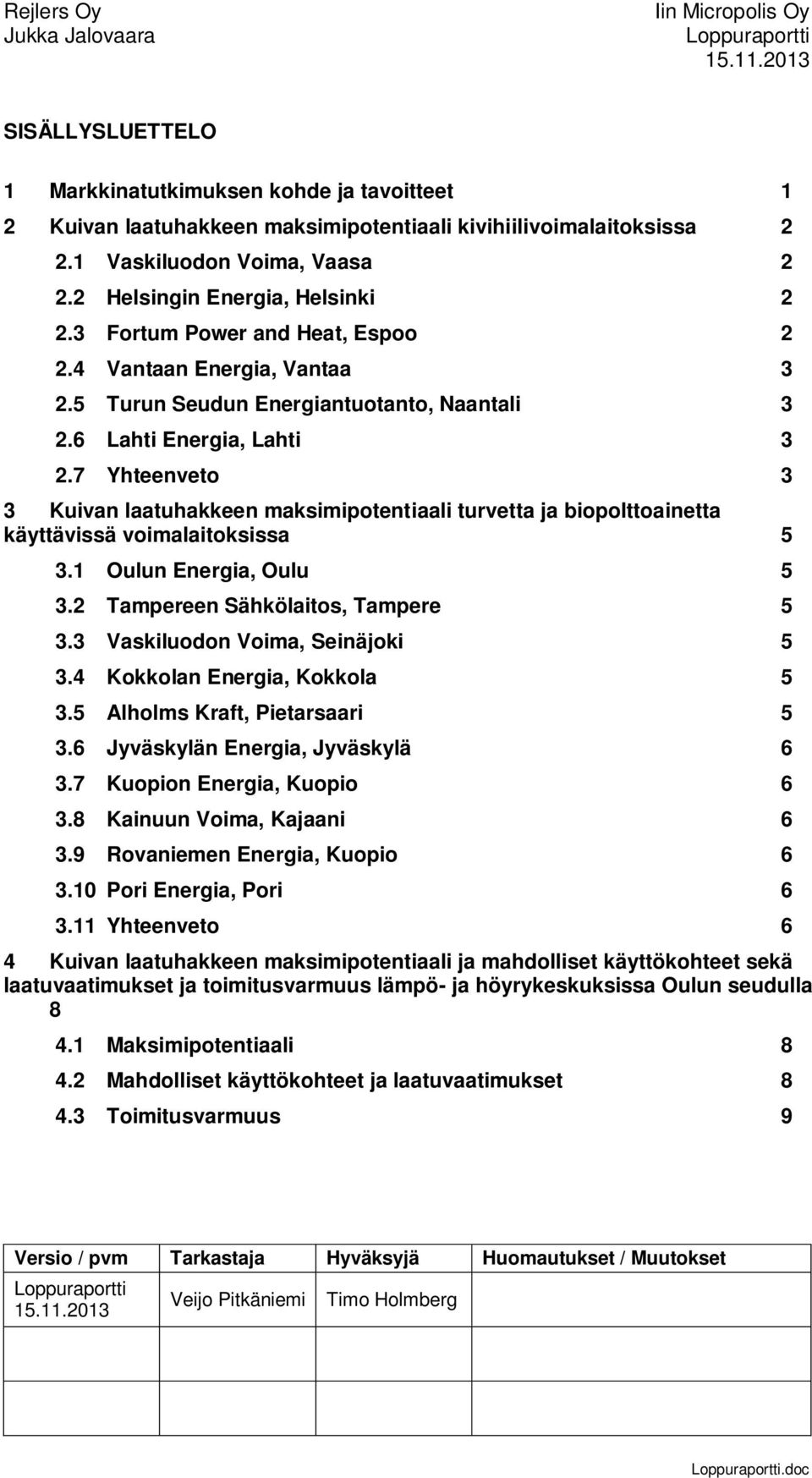 7 Yhteenveto 3 3 Kuivan laatuhakkeen maksimipotentiaali turvetta ja biopolttoainetta käyttävissä voimalaitoksissa 5 3.1 Oulun Energia, Oulu 5 3.2 Tampereen Sähkölaitos, Tampere 5 3.