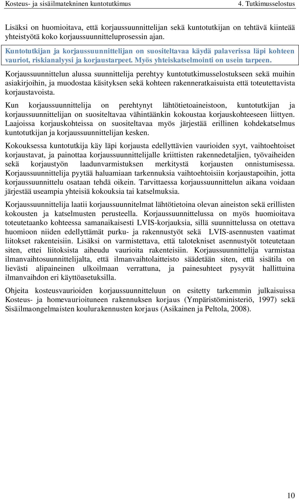 Korjaussuunnittelun alussa suunnittelija perehtyy kuntotutkimusselostukseen sekä muihin asiakirjoihin, ja muodostaa käsityksen sekä kohteen rakenneratkaisuista että toteutettavista korjaustavoista.