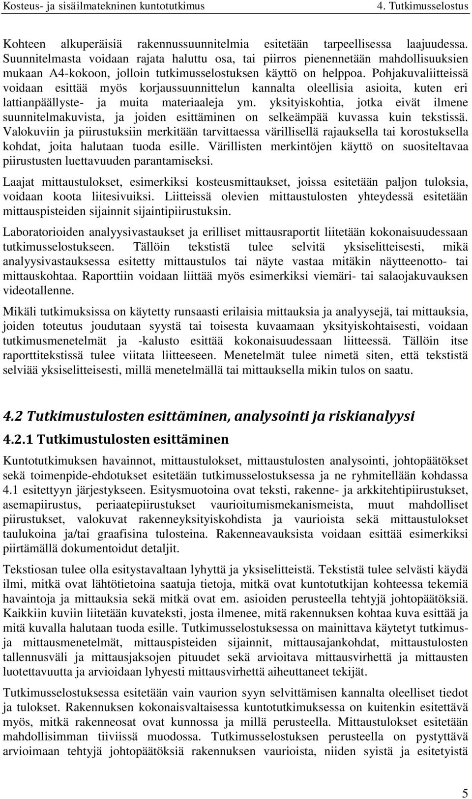 Pohjakuvaliitteissä voidaan esittää myös korjaussuunnittelun kannalta oleellisia asioita, kuten eri lattianpäällyste- ja muita materiaaleja ym.