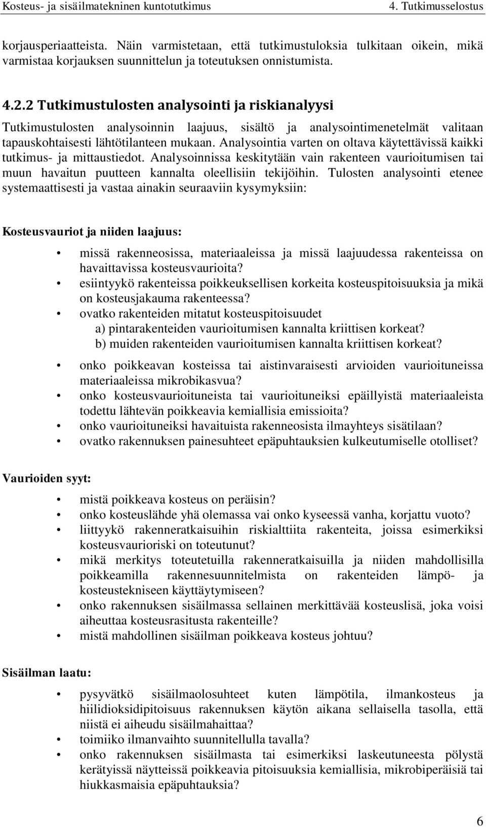 Analysointia varten on oltava käytettävissä kaikki tutkimus- ja mittaustiedot. Analysoinnissa keskitytään vain rakenteen vaurioitumisen tai muun havaitun puutteen kannalta oleellisiin tekijöihin.