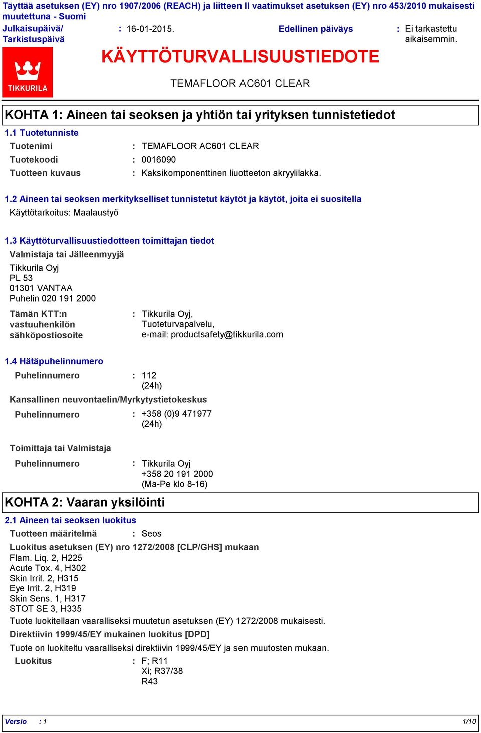 3 Käyttöturvallisuustiedotteen toimittajan tiedot Valmistaja tai Jälleenmyyjä Tikkurila Oyj PL 53 01301 VANTAA Puhelin 020 191 2000 Tämän KTTn vastuuhenkilön sähköpostiosoite Tikkurila Oyj,