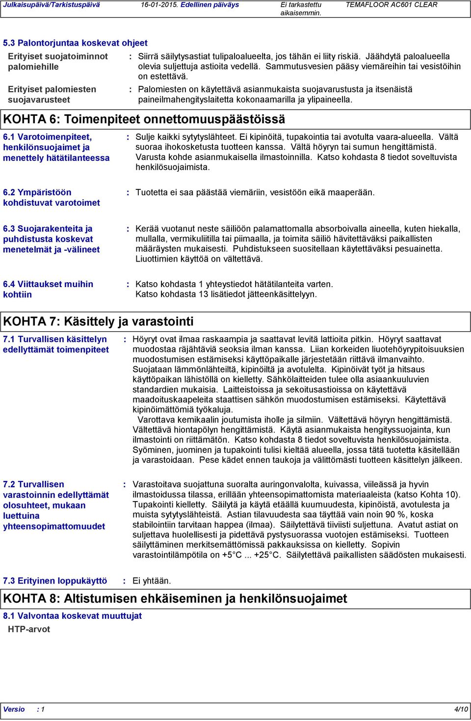 Palomiesten on käytettävä asianmukaista suojavarustusta ja itsenäistä paineilmahengityslaitetta kokonaamarilla ja ylipaineella. KOHTA 6 Toimenpiteet onnettomuuspäästöissä 6.