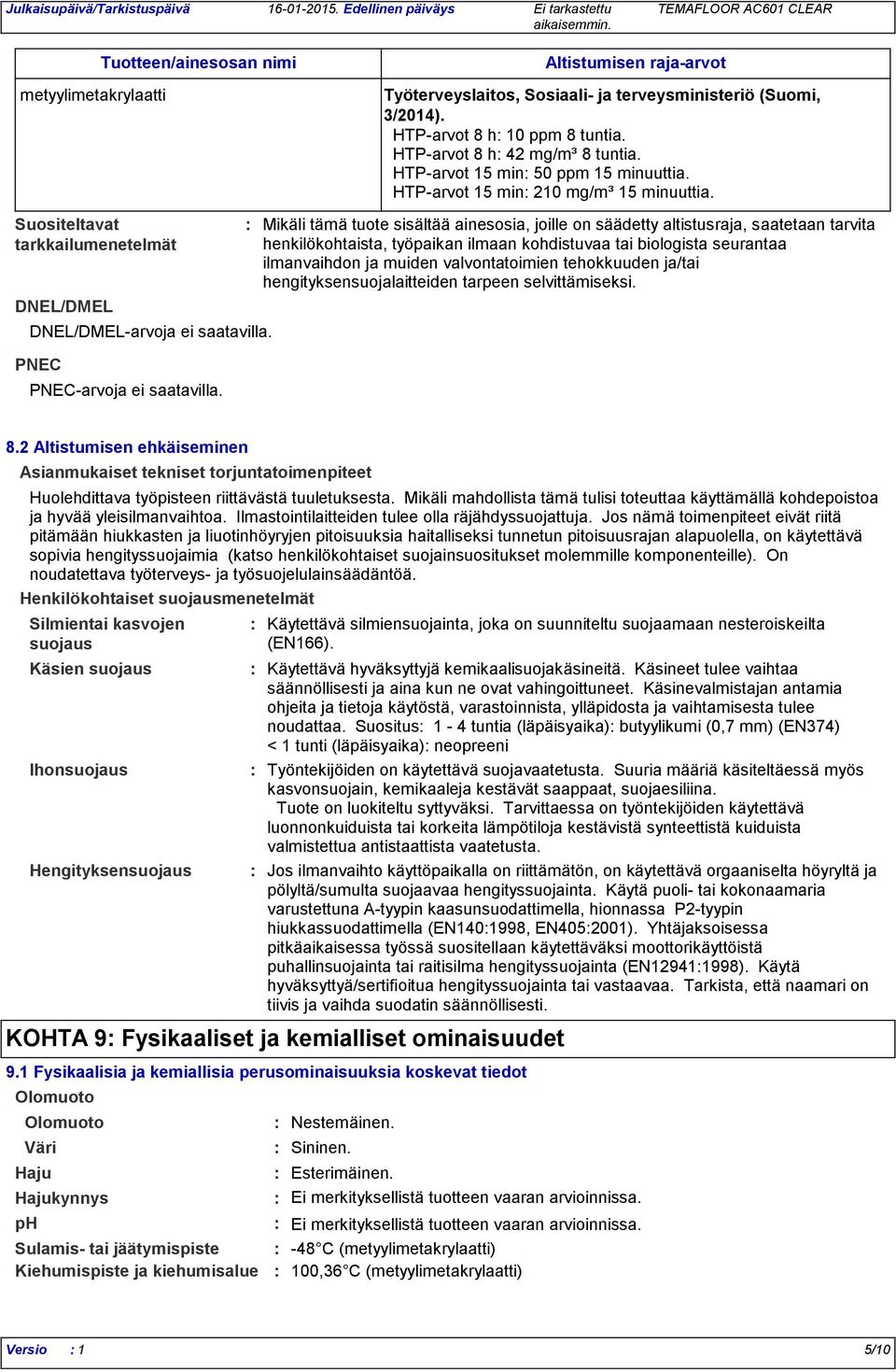 Mikäli tämä tuote sisältää ainesosia, joille on säädetty altistusraja, saatetaan tarvita henkilökohtaista, työpaikan ilmaan kohdistuvaa tai biologista seurantaa ilmanvaihdon ja muiden valvontatoimien