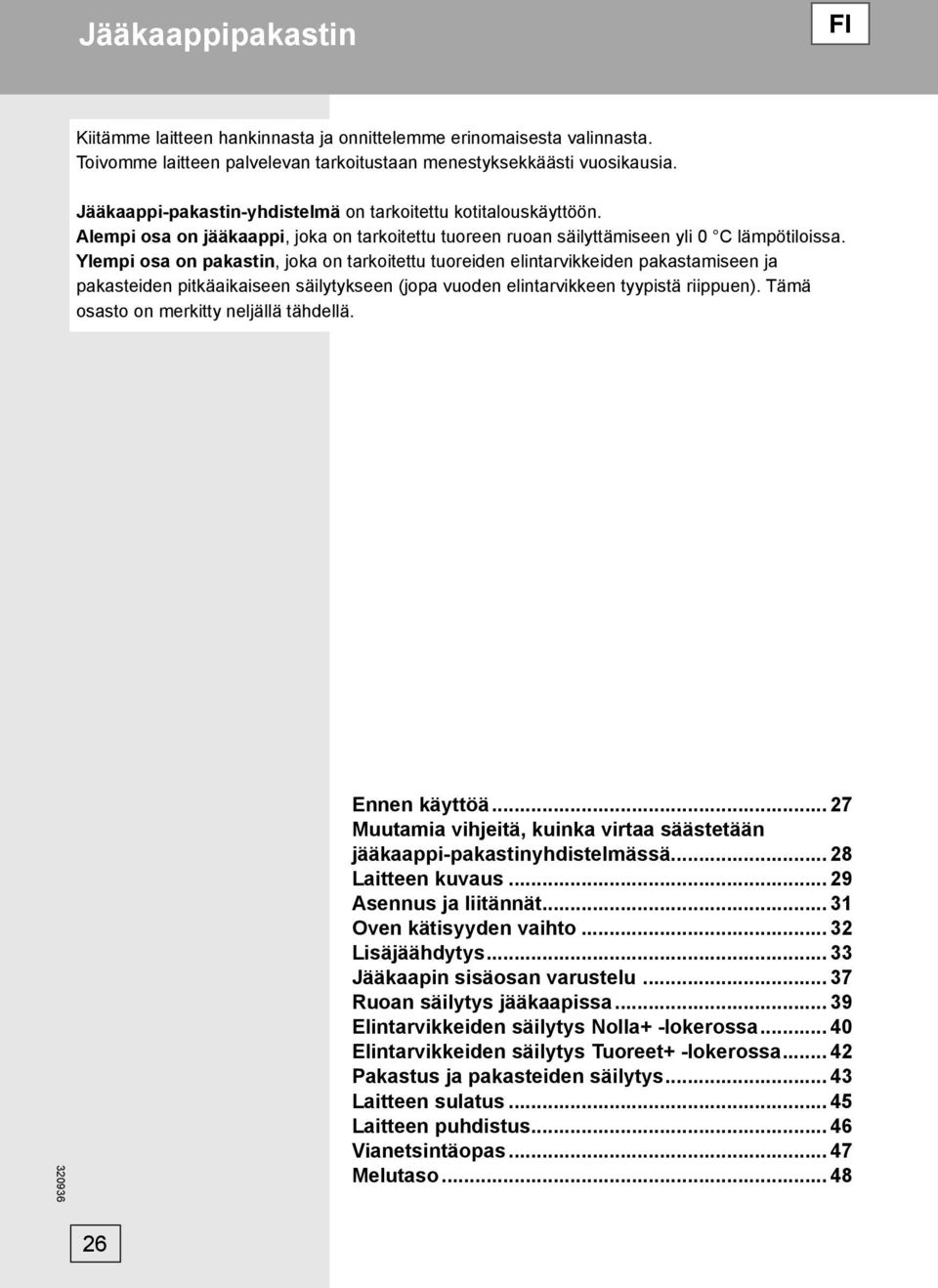 Ylempi osa on pakastin, joka on tarkoitettu tuoreiden elintarvikkeiden pakastamiseen ja pakasteiden pitkäaikaiseen säilytykseen (jopa vuoden elintarvikkeen tyypistä riippuen).