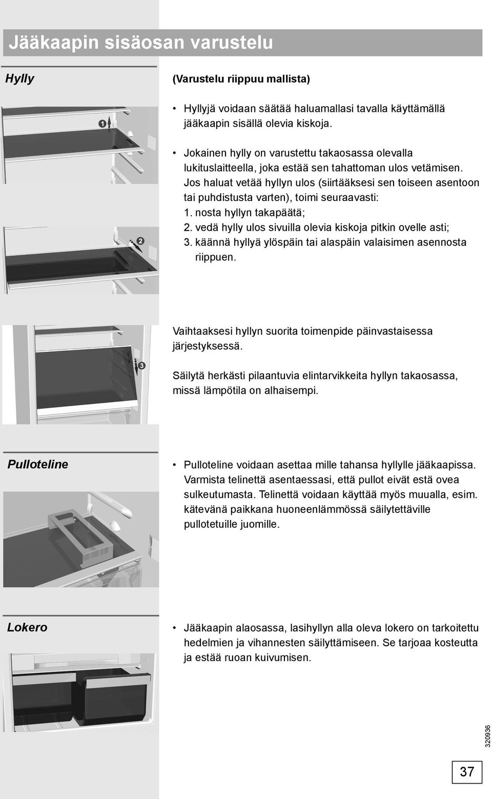 Jos haluat vetää hyllyn ulos (siirtääksesi sen toiseen asentoon tai puhdistusta varten), toimi seuraavasti: 1. nosta hyllyn takapäätä; 2. vedä hylly ulos sivuilla olevia kiskoja pitkin ovelle asti; 3.