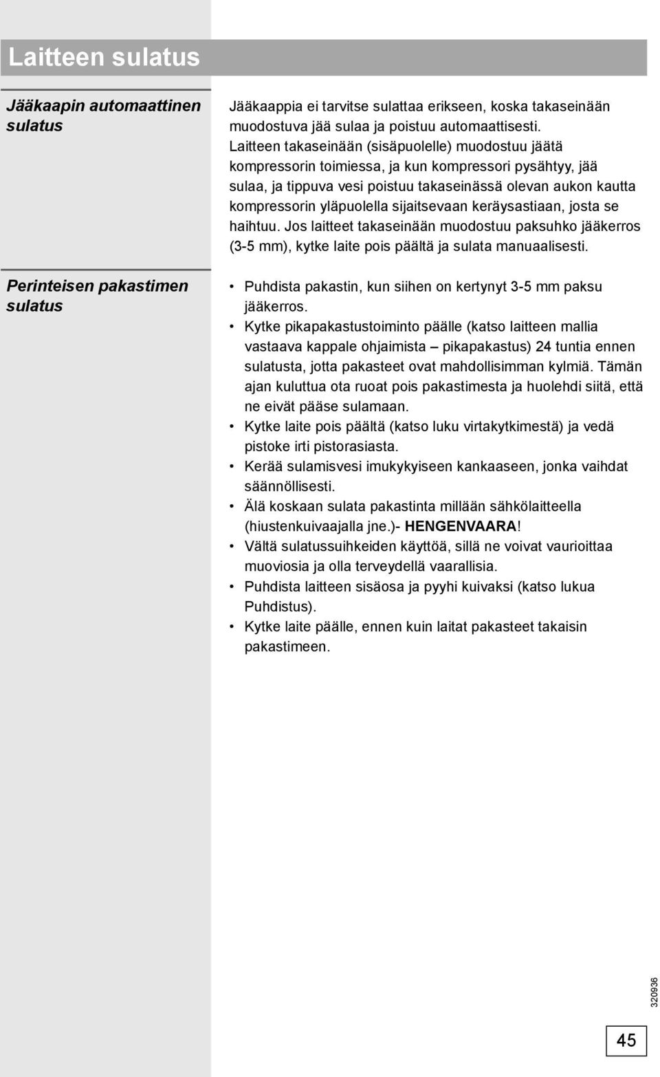sijaitsevaan keräysastiaan, josta se haihtuu. Jos laitteet takaseinään muodostuu paksuhko jääkerros (3-5 mm), kytke laite pois päältä ja sulata manuaalisesti.