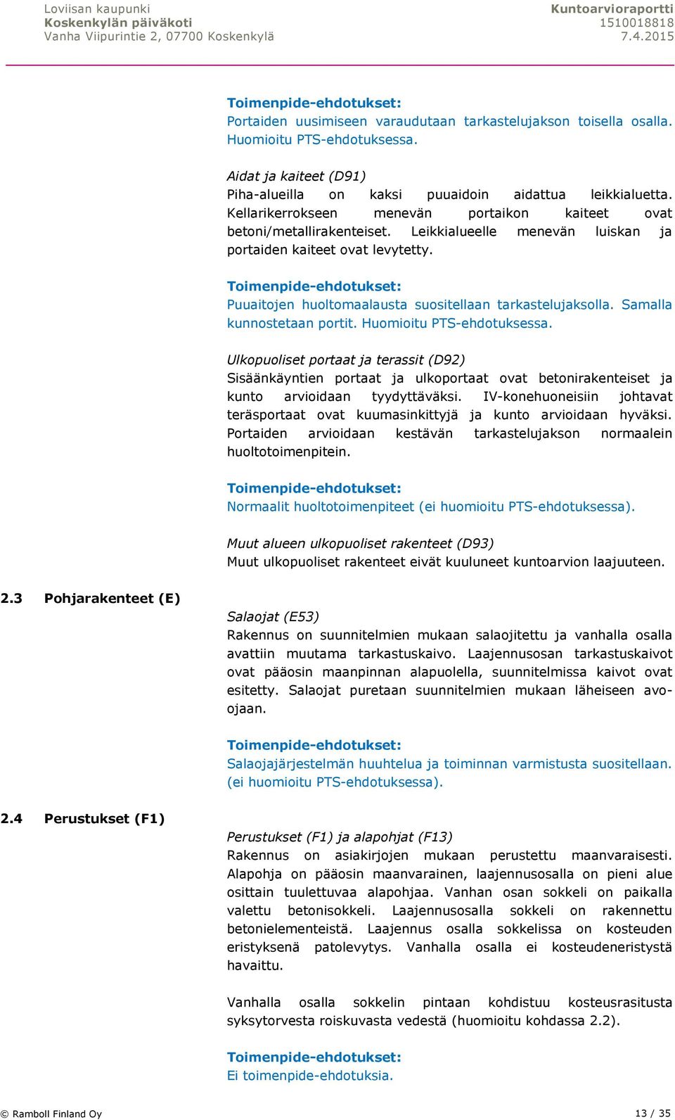 Puuaitojen huoltomaalausta suositellaan tarkastelujaksolla. Samalla kunnostetaan portit. Huomioitu PTS-ehdotuksessa.