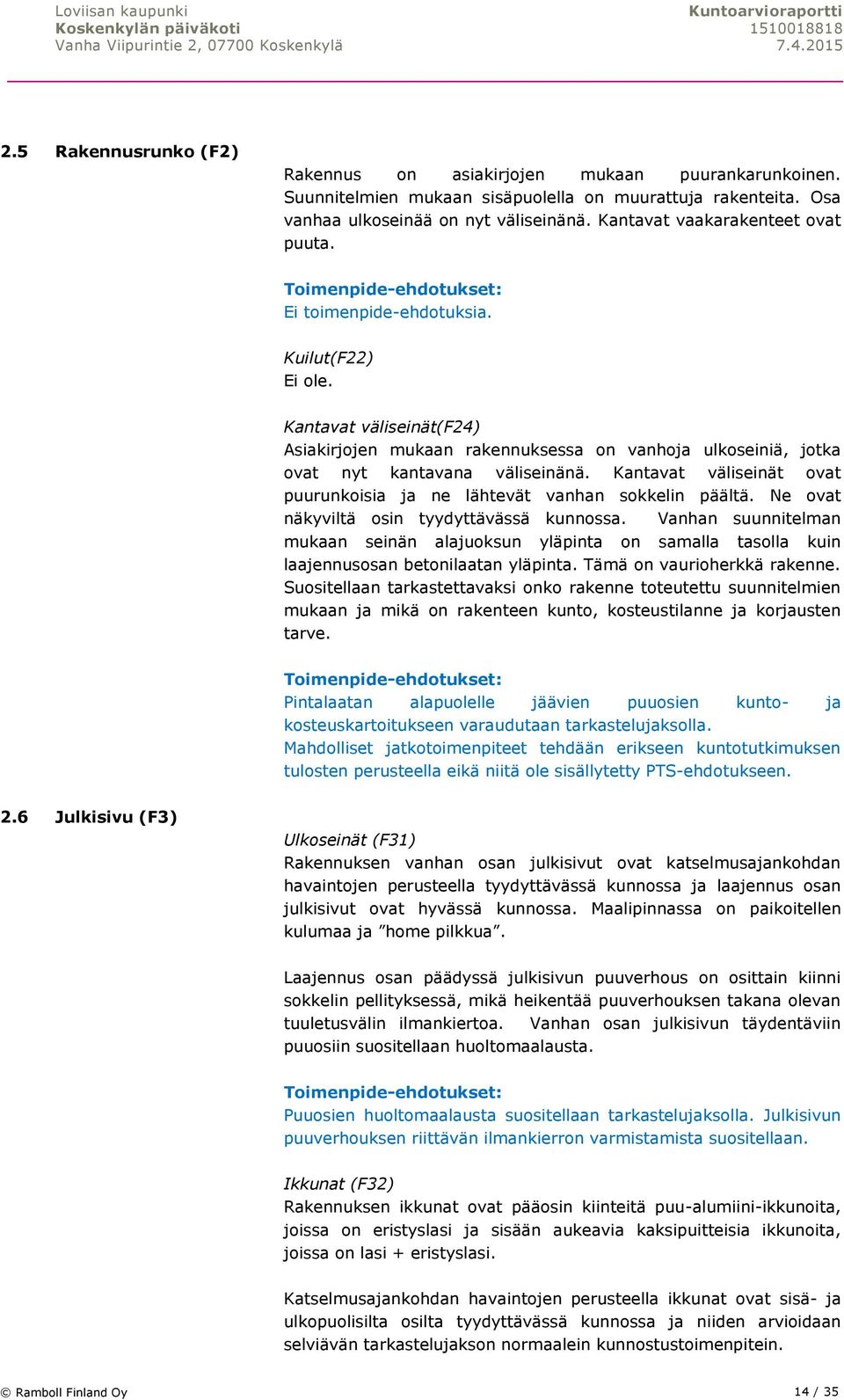 Kantavat väliseinät(f24) Asiakirjojen mukaan rakennuksessa on vanhoja ulkoseiniä, jotka ovat nyt kantavana väliseinänä. Kantavat väliseinät ovat puurunkoisia ja ne lähtevät vanhan sokkelin päältä.