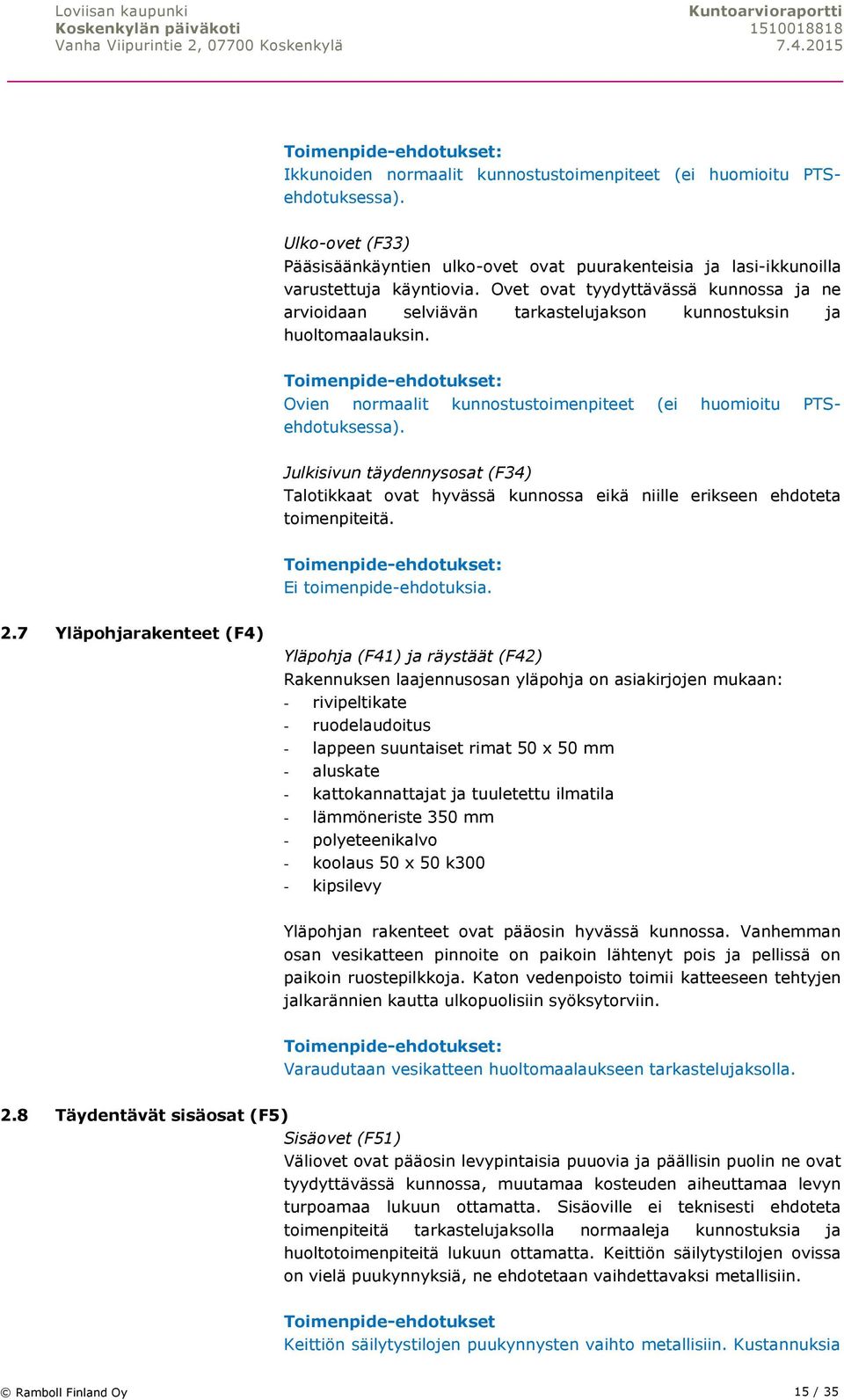 Julkisivun täydennysosat (F34) Talotikkaat ovat hyvässä kunnossa eikä niille erikseen ehdoteta toimenpiteitä. Ei toimenpide-ehdotuksia. 2.