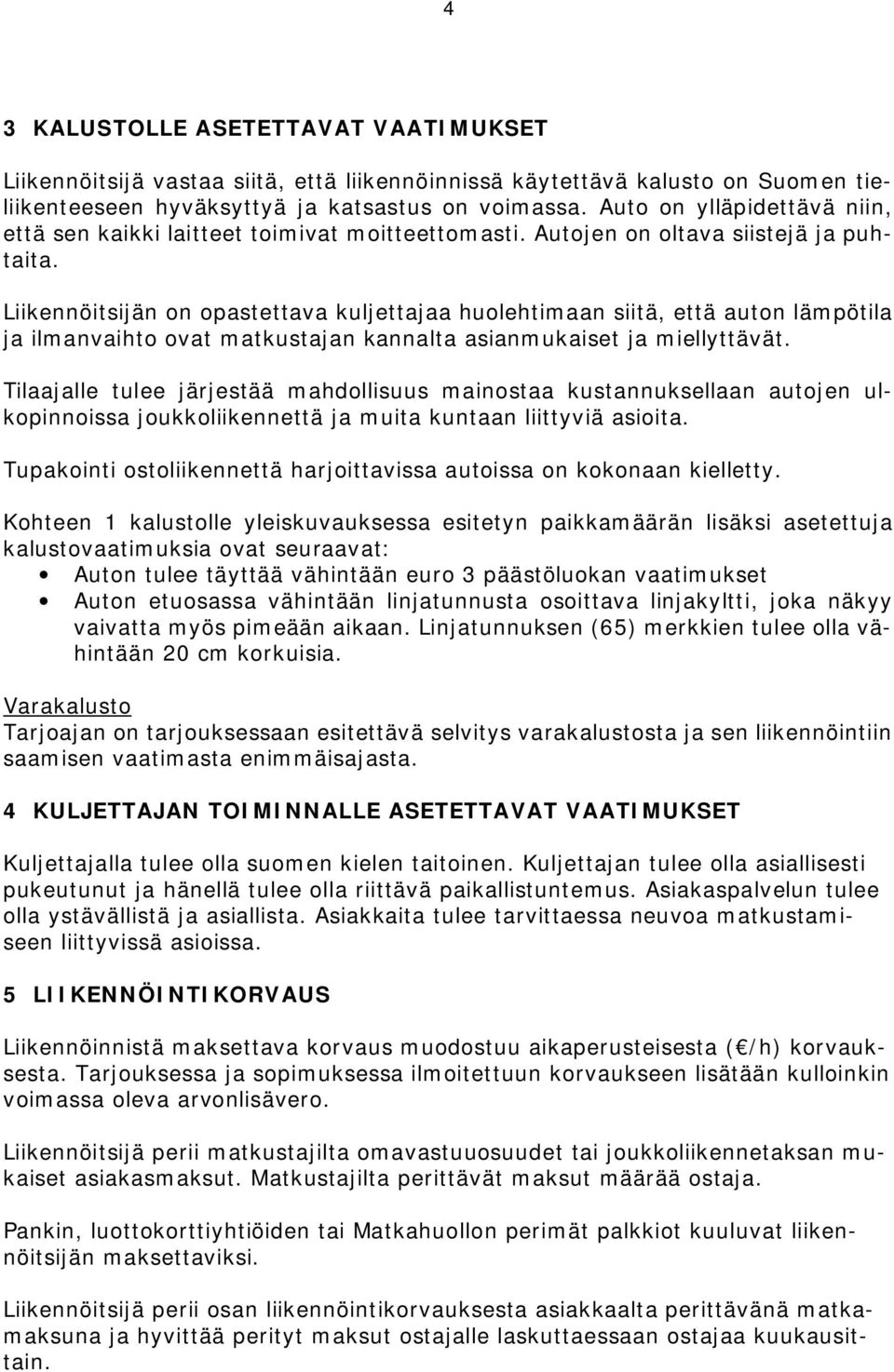 Liikennöitsijän on opastettava kuljettajaa huolehtimaan siitä, että auton lämpötila ja ilmanvaihto ovat matkustajan kannalta asianmukaiset ja miellyttävät.