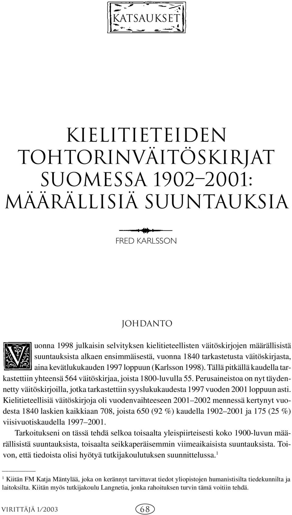 Tällä pitkällä kaudella tarkastettiin yhteensä 564 väitöskirjaa, joista 1800-luvulla 55.