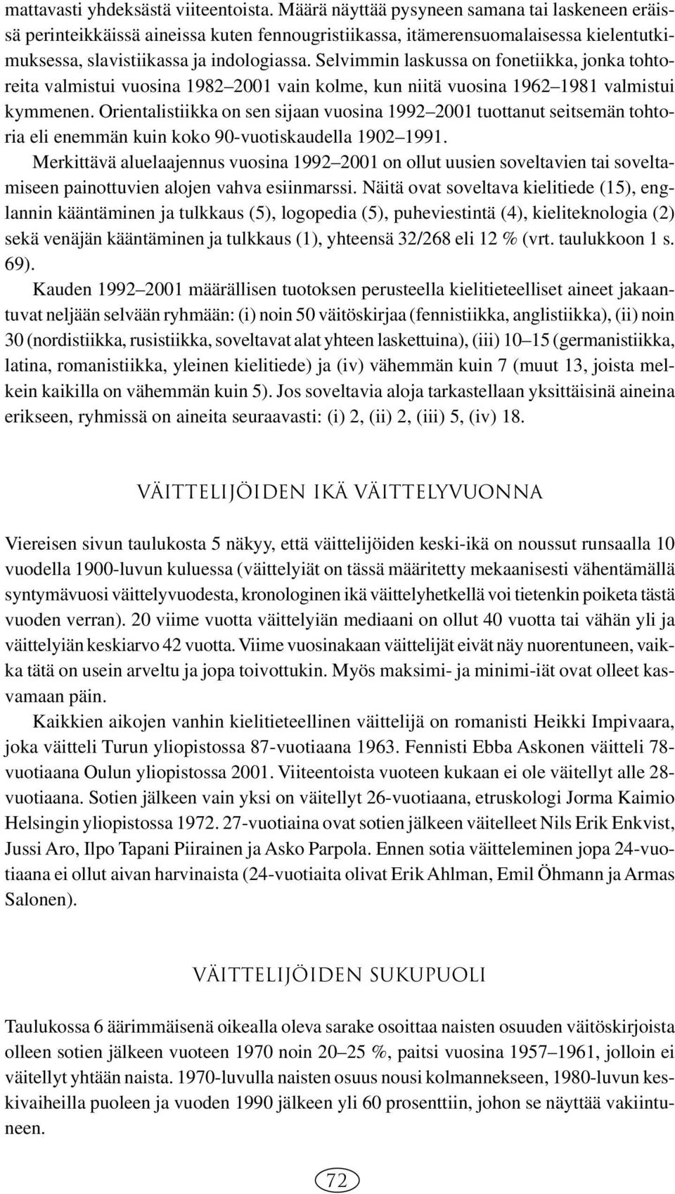 Selvimmin laskussa on fonetiikka, jonka tohtoreita valmistui vuosina 1982 2001 vain kolme, kun niitä vuosina 1962 1981 valmistui kymmenen.