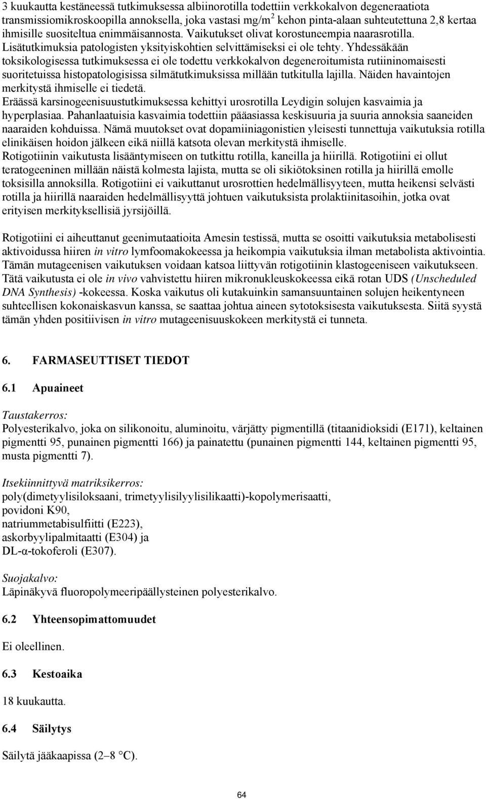 Yhdessäkään toksikologisessa tutkimuksessa ei ole todettu verkkokalvon degeneroitumista rutiininomaisesti suoritetuissa histopatologisissa silmätutkimuksissa millään tutkitulla lajilla.