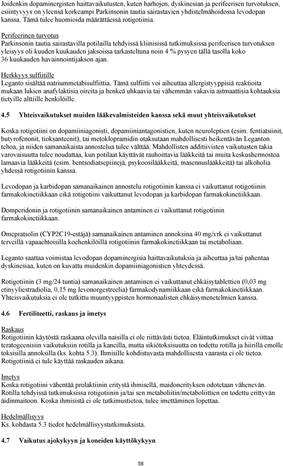 Perifeerinen turvotus Parkinsonin tautia sairastavilla potilailla tehdyissä kliinisissä tutkimuksissa perifeerisen turvotuksen yleisyys oli kuuden kuukauden jaksoissa tarkasteltuna noin 4 % pysyen