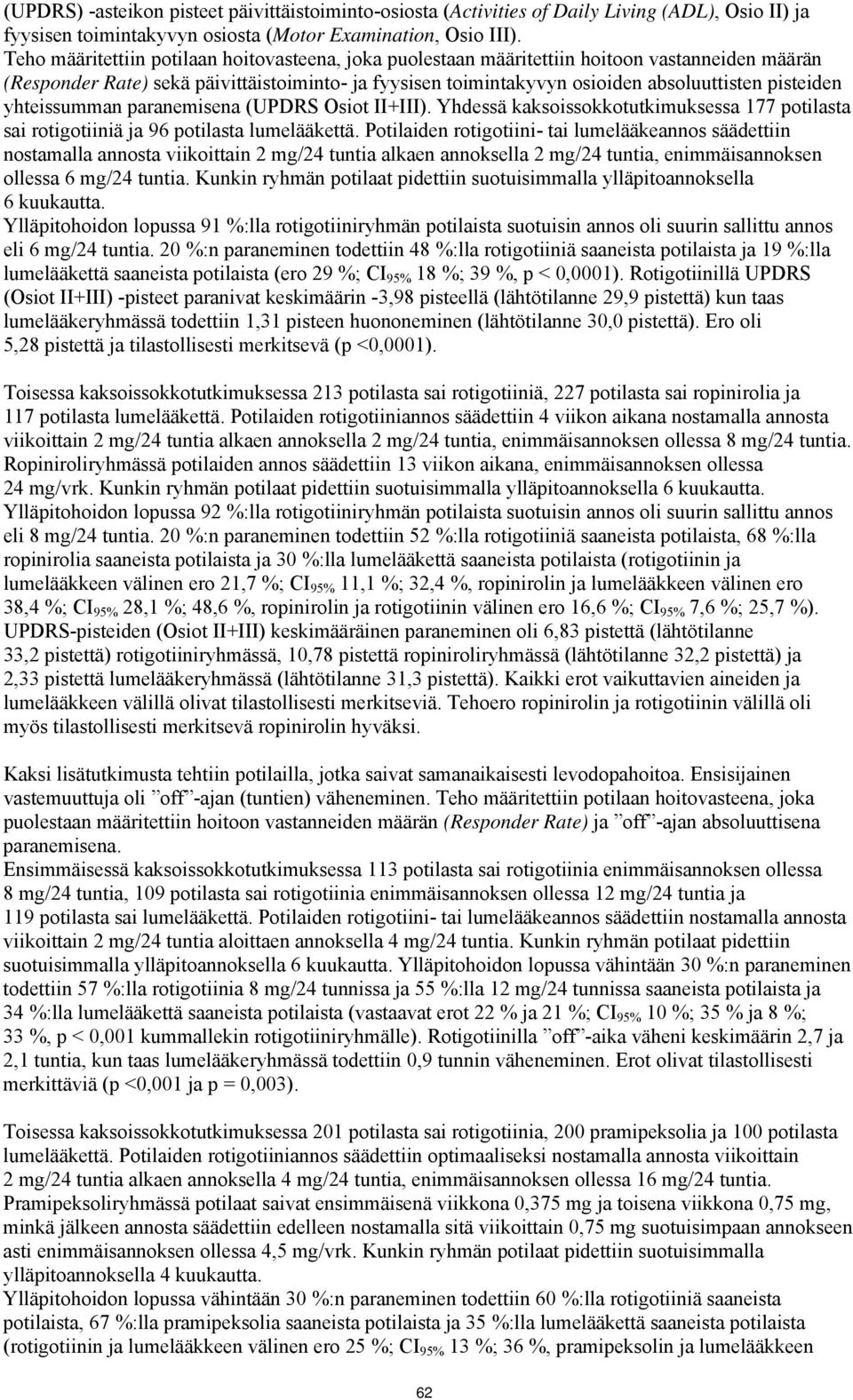 pisteiden yhteissumman paranemisena (UPDRS Osiot II+III). Yhdessä kaksoissokkotutkimuksessa 177 potilasta sai rotigotiiniä ja 96 potilasta lumelääkettä.