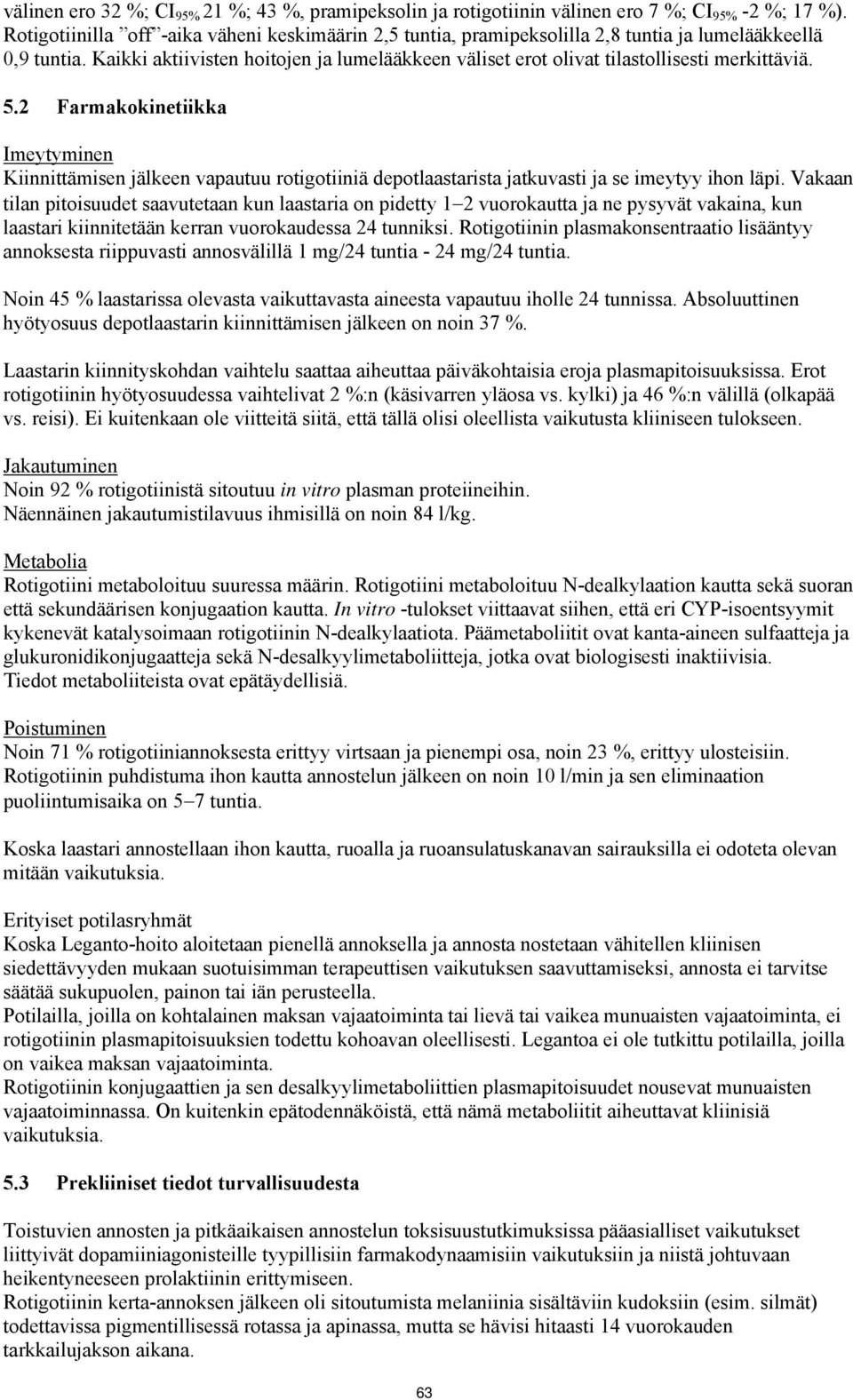 Kaikki aktiivisten hoitojen ja lumelääkkeen väliset erot olivat tilastollisesti merkittäviä. 5.