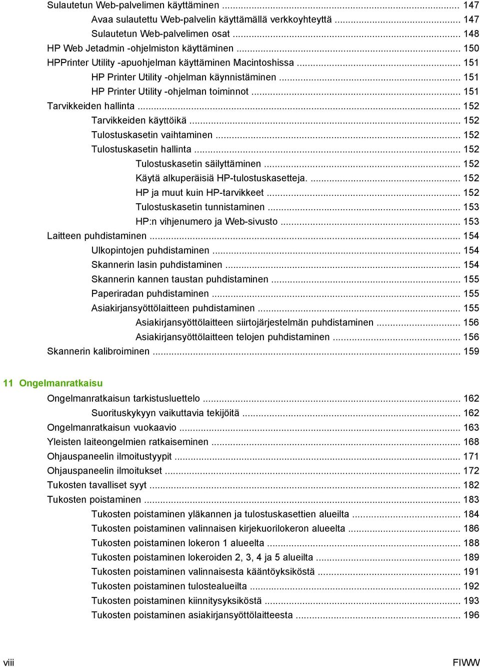 .. 152 Tarvikkeiden käyttöikä... 152 Tulostuskasetin vaihtaminen... 152 Tulostuskasetin hallinta... 152 Tulostuskasetin säilyttäminen... 152 Käytä alkuperäisiä HP-tulostuskasetteja.