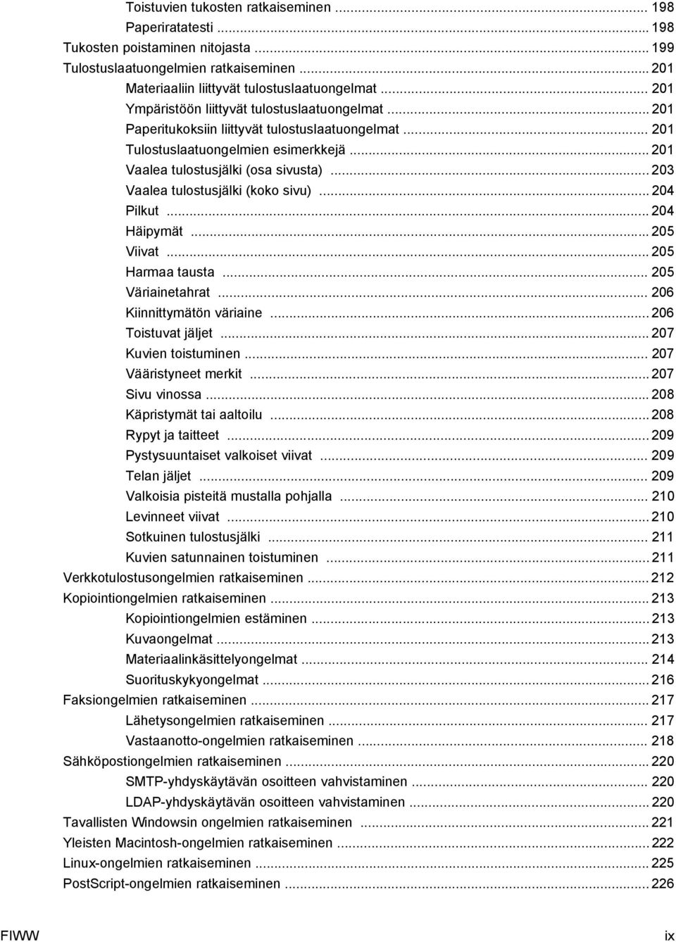 .. 203 Vaalea tulostusjälki (koko sivu)... 204 Pilkut... 204 Häipymät... 205 Viivat... 205 Harmaa tausta... 205 Väriainetahrat... 206 Kiinnittymätön väriaine... 206 Toistuvat jäljet.