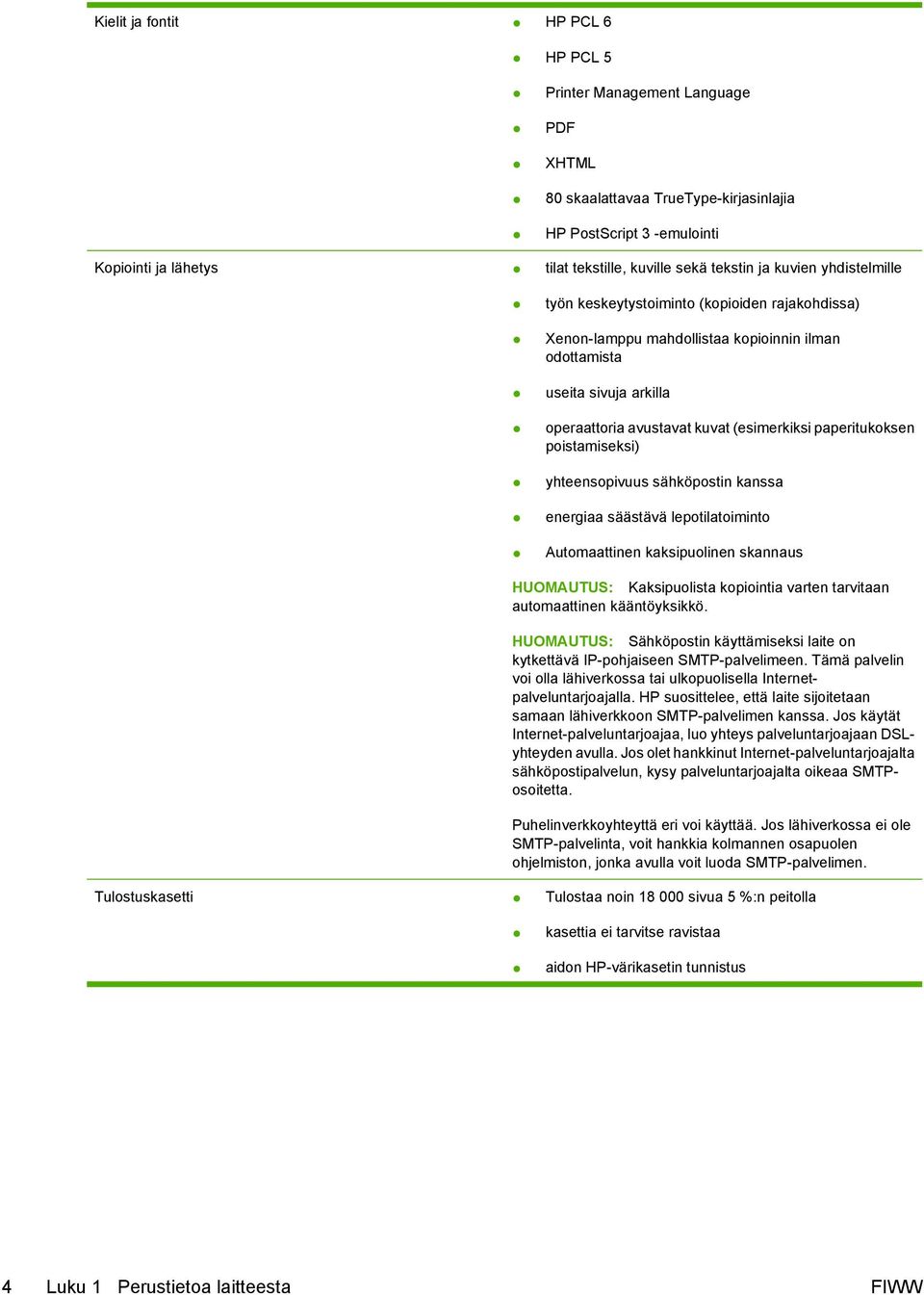 paperitukoksen poistamiseksi) yhteensopivuus sähköpostin kanssa energiaa säästävä lepotilatoiminto Automaattinen kaksipuolinen skannaus HUOMAUTUS: Kaksipuolista kopiointia varten tarvitaan