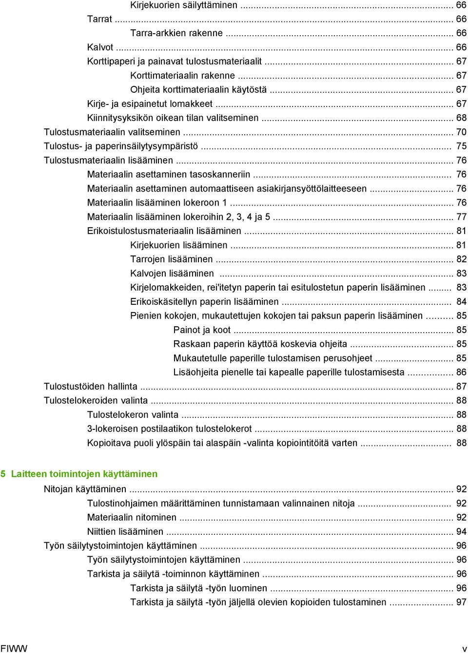 .. 70 Tulostus- ja paperinsäilytysympäristö... 75 Tulostusmateriaalin lisääminen... 76 Materiaalin asettaminen tasoskanneriin... 76 Materiaalin asettaminen automaattiseen asiakirjansyöttölaitteeseen.