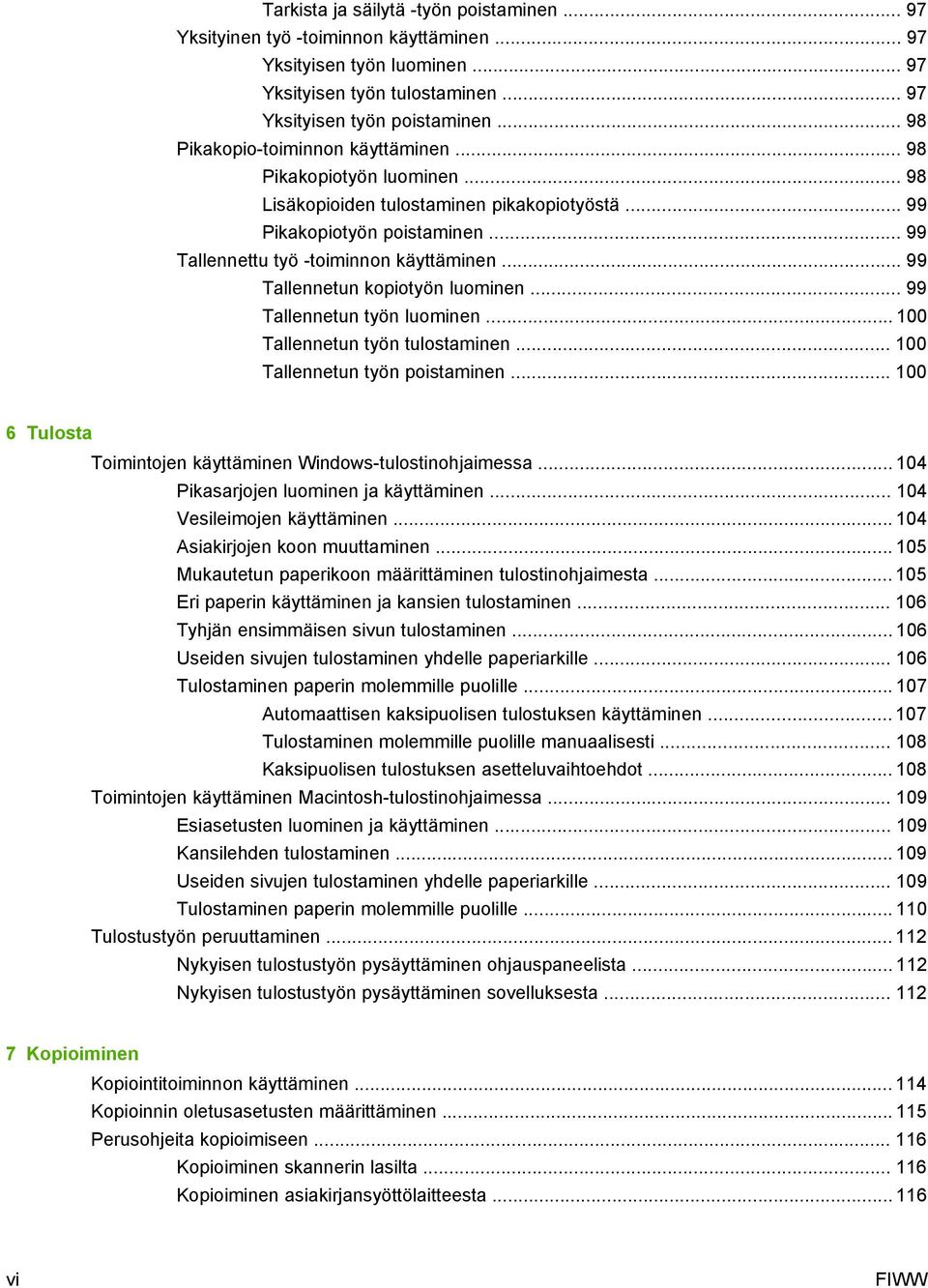 .. 99 Tallennetun kopiotyön luominen... 99 Tallennetun työn luominen... 100 Tallennetun työn tulostaminen... 100 Tallennetun työn poistaminen.