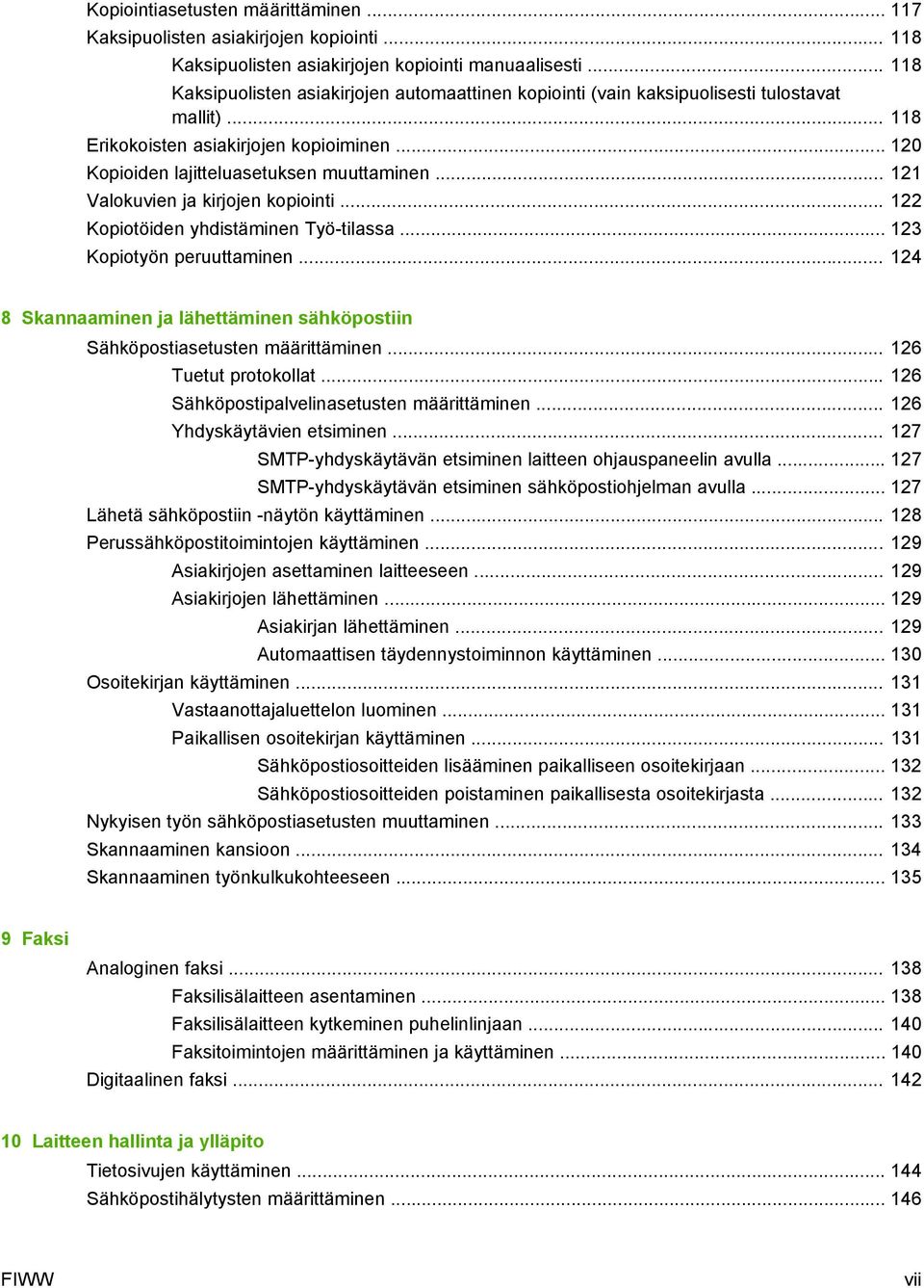 .. 121 Valokuvien ja kirjojen kopiointi... 122 Kopiotöiden yhdistäminen Työ-tilassa... 123 Kopiotyön peruuttaminen... 124 8 Skannaaminen ja lähettäminen sähköpostiin Sähköpostiasetusten määrittäminen.