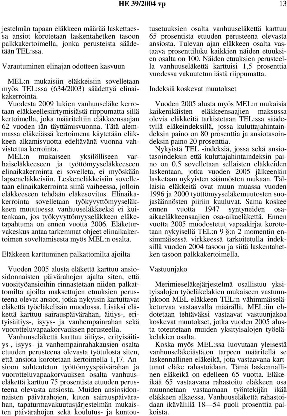 Vuodesta 2009 lukien vanhuuseläke kerrotaan eläkkeellesiirtymisiästä riippumatta sillä kertoimella, joka määriteltiin eläkkeensaajan 62 vuoden iän täyttämisvuonna.