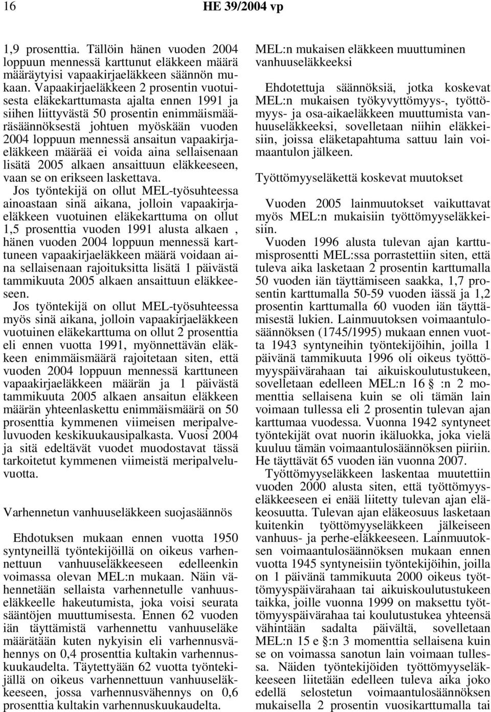 vapaakirjaeläkkeen määrää ei voida aina sellaisenaan lisätä 2005 alkaen ansaittuun eläkkeeseen, vaan se on erikseen laskettava.