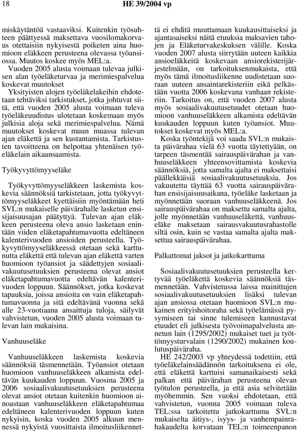 Vuoden 2005 alusta voimaan tulevaa julkisen alan työeläketurvaa ja merimiespalvelua koskevat muutokset Yksityisten alojen työeläkelakeihin ehdotetaan tehtäviksi tarkistukset, jotka johtuvat siitä,