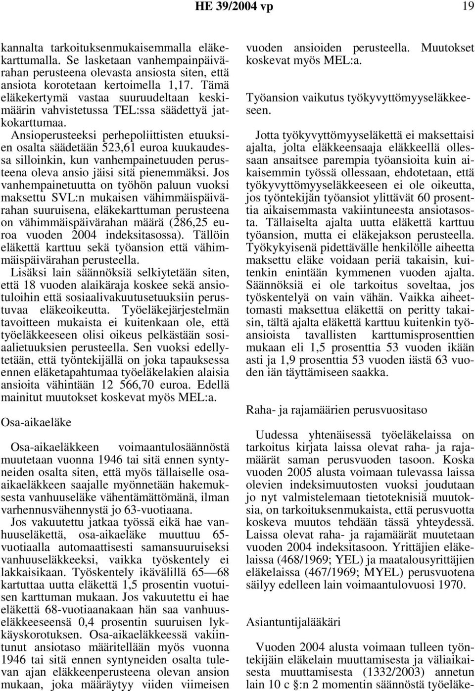 Ansioperusteeksi perhepoliittisten etuuksien osalta säädetään 523,61 euroa kuukaudessa silloinkin, kun vanhempainetuuden perusteena oleva ansio jäisi sitä pienemmäksi.