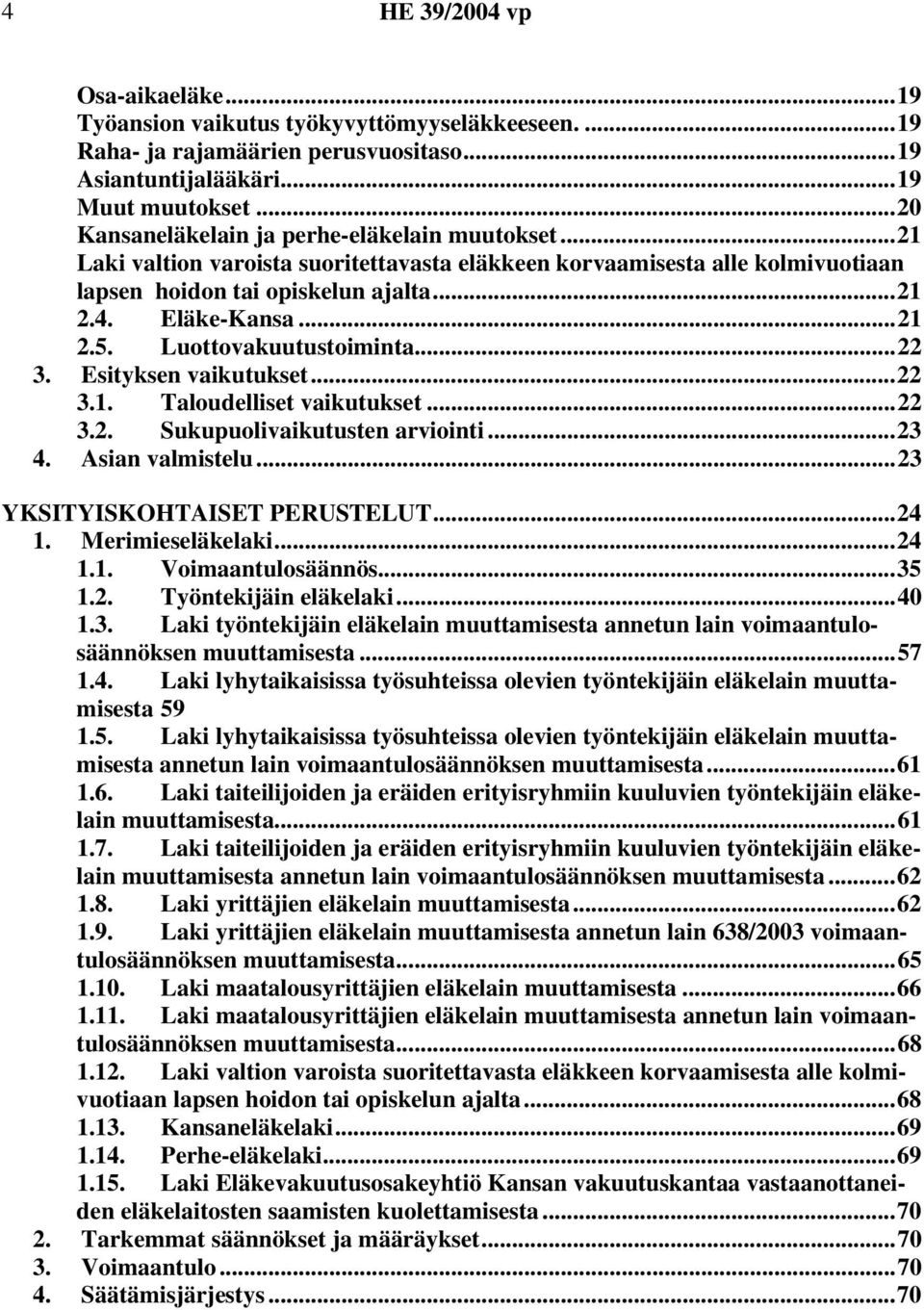 Luottovakuutustoiminta...22 3. Esityksen vaikutukset...22 3.1. Taloudelliset vaikutukset...22 3.2. Sukupuolivaikutusten arviointi...23 4. Asian valmistelu...23 YKSITYISKOHTAISET PERUSTELUT...24 1.