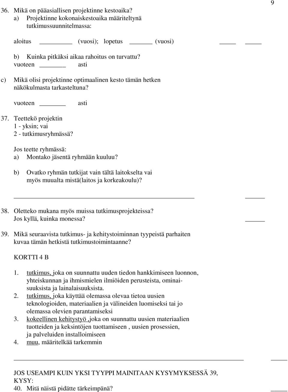 Jos teette ryhmässä: a) Montako jäsentä ryhmään kuuluu? b) Ovatko ryhmän tutkijat vain tältä laitokselta vai myös muualta mistä(laitos ja korkeakoulu)? 38.