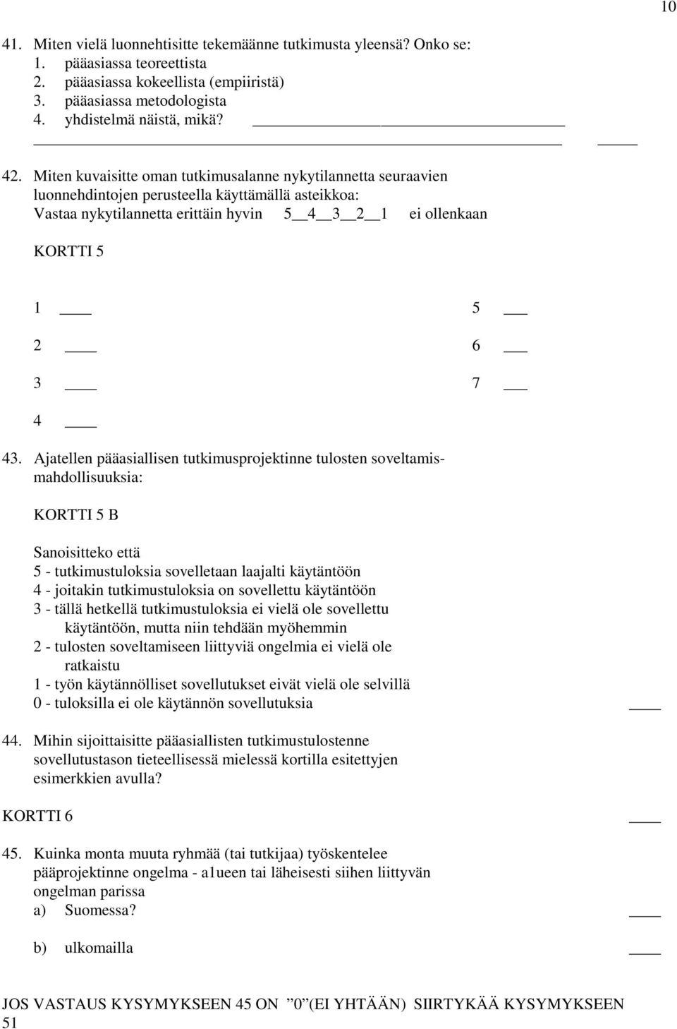 Ajatellen pääasiallisen tutkimusprojektinne tulosten soveltamismahdollisuuksia: KORTTI 5 B Sanoisitteko että 5 - tutkimustuloksia sovelletaan laajalti käytäntöön 4 - joitakin tutkimustuloksia on