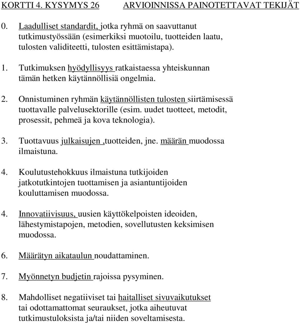 Tutkimuksen hyödyllisyys ratkaistaessa yhteiskunnan tämän hetken käytännöllisiä ongelmia. 2. Onnistuminen ryhmän käytännöllisten tulosten siirtämisessä tuottavalle palvelusektorille (esim.