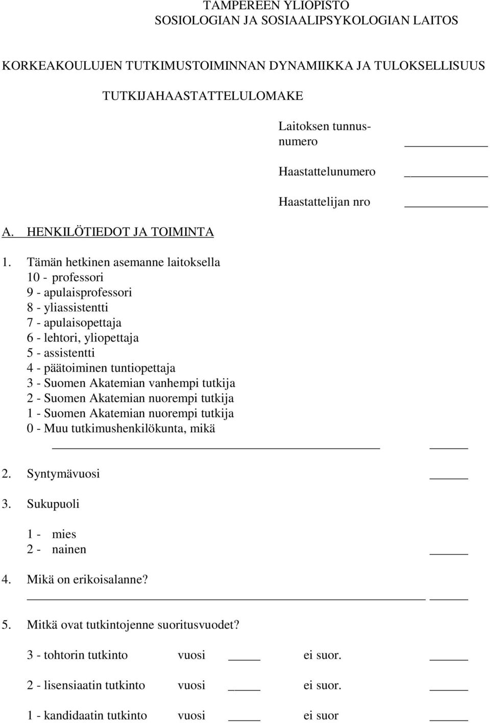 Tämän hetkinen asemanne laitoksella 10 - professori 9 - apulaisprofessori 8 - yliassistentti 7 - apulaisopettaja 6 - lehtori, yliopettaja 5 - assistentti 4 - päätoiminen tuntiopettaja 3 - Suomen