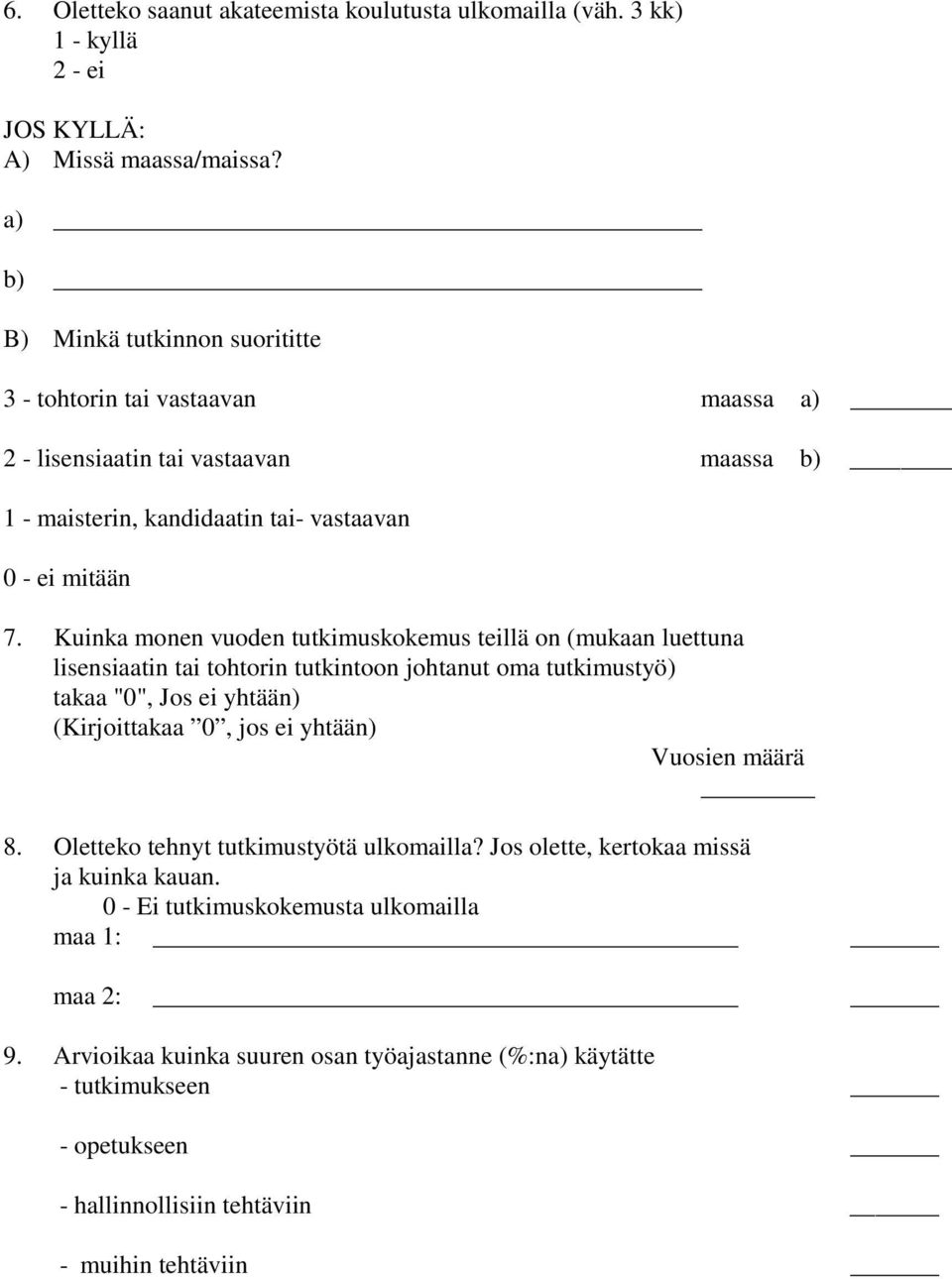 Kuinka monen vuoden tutkimuskokemus teillä on (mukaan luettuna lisensiaatin tai tohtorin tutkintoon johtanut oma tutkimustyö) takaa "0", Jos ei yhtään) (Kirjoittakaa 0, jos ei yhtään)