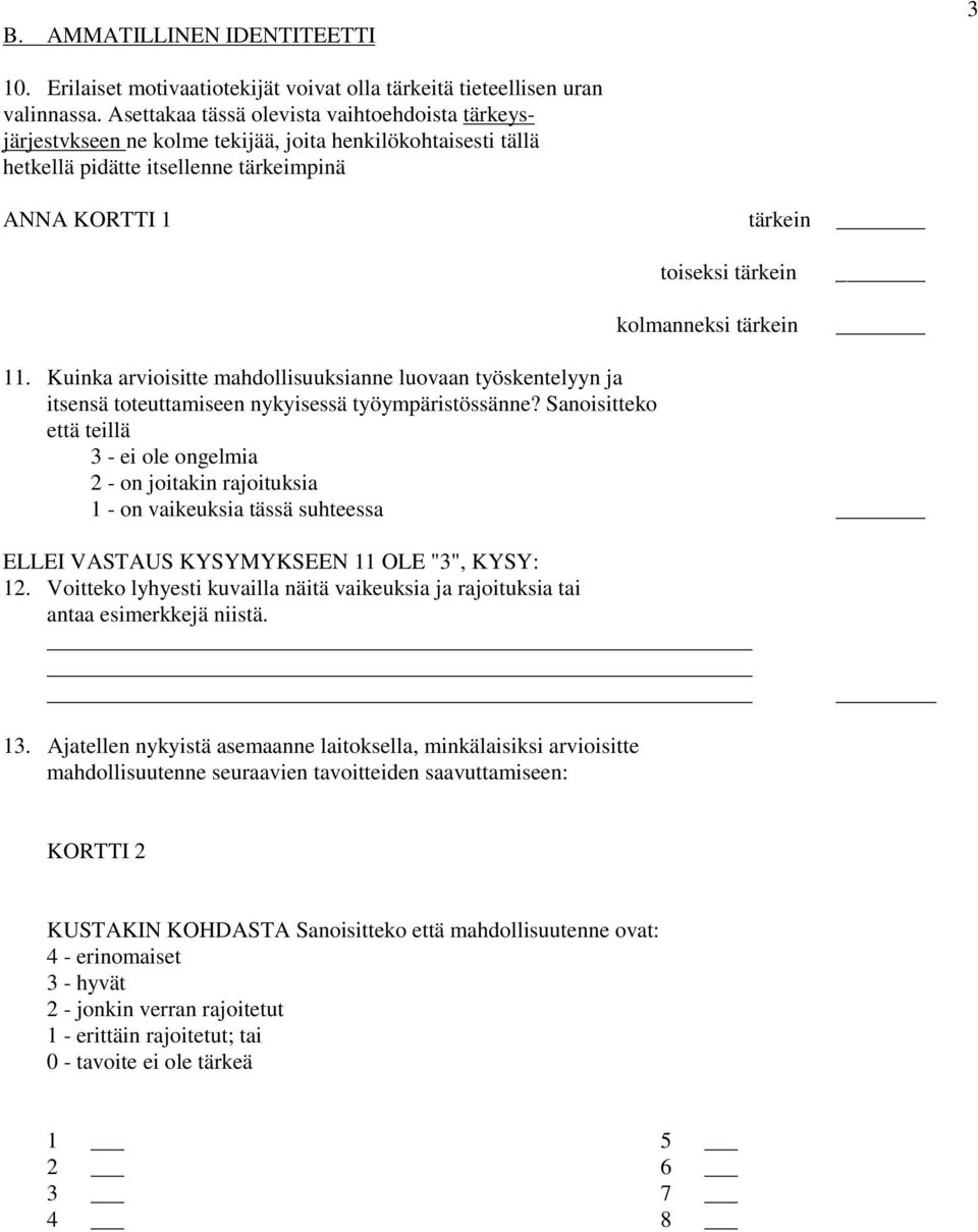 kolmanneksi tärkein 11. Kuinka arvioisitte mahdollisuuksianne luovaan työskentelyyn ja itsensä toteuttamiseen nykyisessä työympäristössänne?