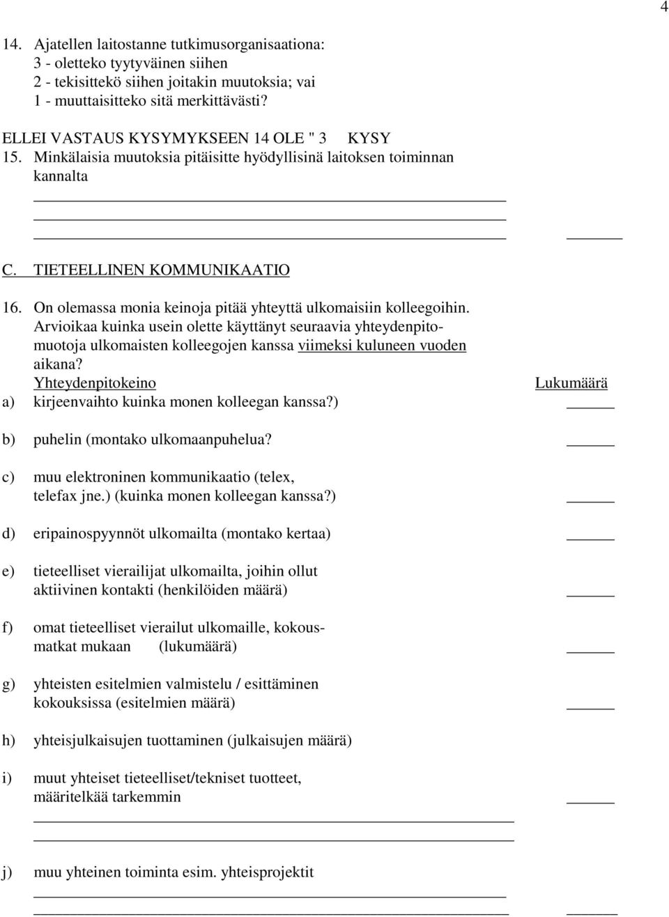 On olemassa monia keinoja pitää yhteyttä ulkomaisiin kolleegoihin. Arvioikaa kuinka usein olette käyttänyt seuraavia yhteydenpitomuotoja ulkomaisten kolleegojen kanssa viimeksi kuluneen vuoden aikana?