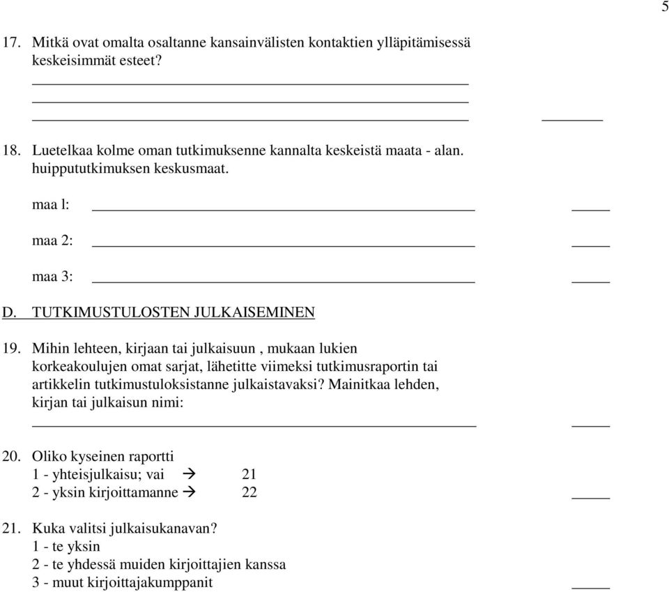 Mihin lehteen, kirjaan tai julkaisuun, mukaan lukien korkeakoulujen omat sarjat, lähetitte viimeksi tutkimusraportin tai artikkelin tutkimustuloksistanne julkaistavaksi?