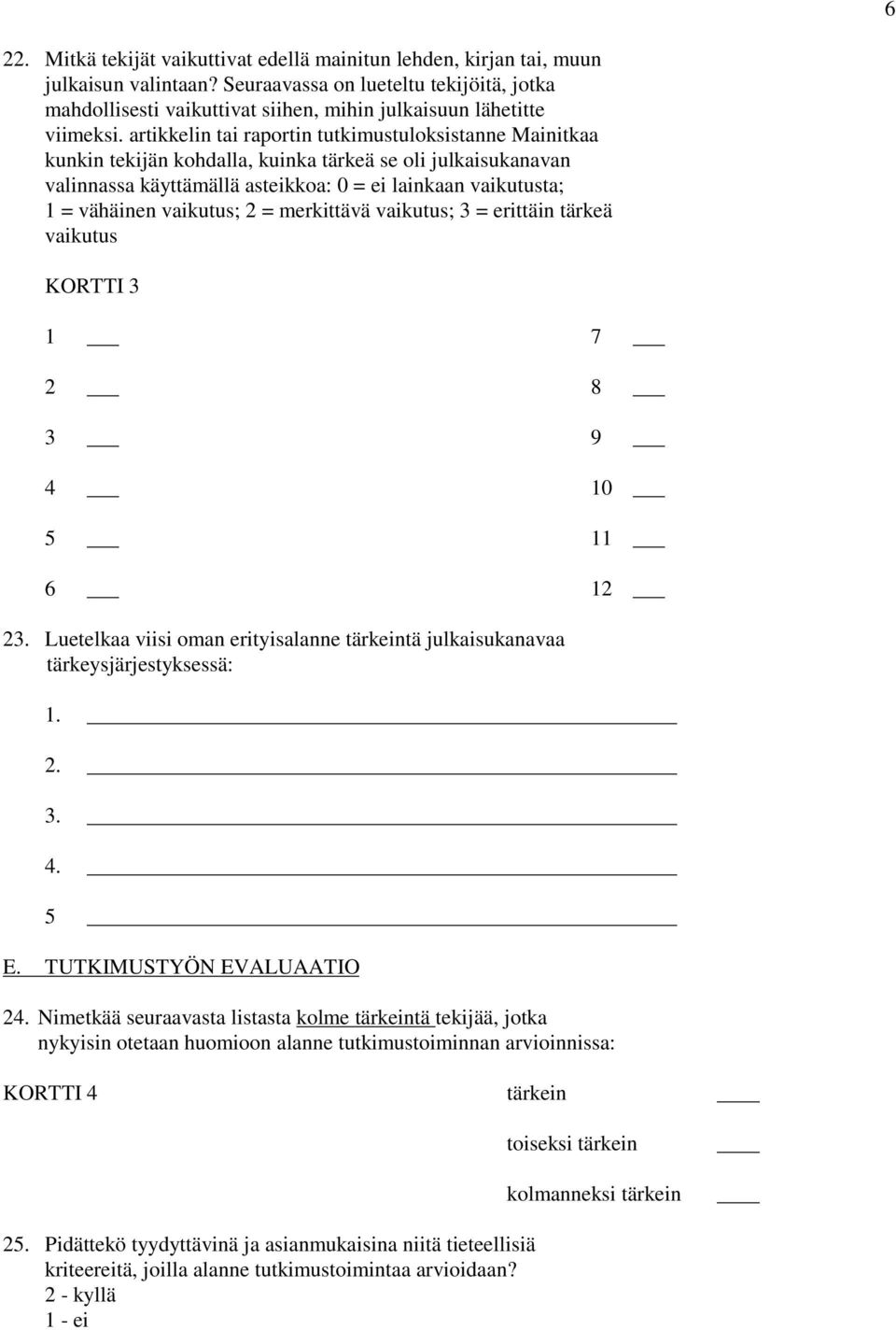 artikkelin tai raportin tutkimustuloksistanne Mainitkaa kunkin tekijän kohdalla, kuinka tärkeä se oli julkaisukanavan valinnassa käyttämällä asteikkoa: 0 = ei lainkaan vaikutusta; 1 = vähäinen