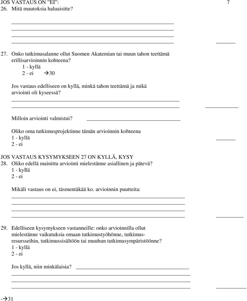 Oliko oma tutkimusprojektinne tämän arvioinnin kohteena 1 - kyllä 2 - ei JOS VASTAUS KYSYMYKSEEN 27 ON KYLLÄ, KYSY 28. Oliko edellä mainittu arviointi mielestänne asiallinen ja pätevä?