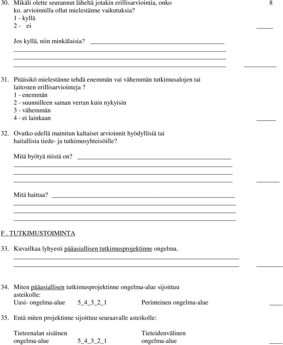 Ovatko edellä mainitun kaltaiset arvioinnit hyödyllisiä tai haitallisia tiede- ja tutkimusyhteisöille? Mitä hyötyä niistä on? Mitä haittaa? F. TUTKIMUSTOIMINTA 33.