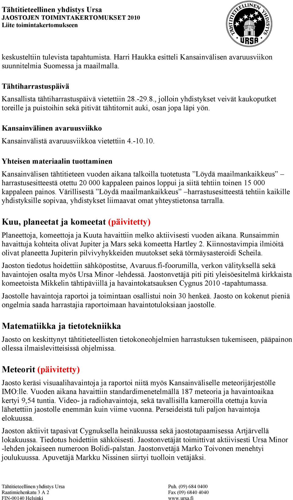 10. Yhteisen materiaalin tuottaminen Kansainvälisen tähtitieteen vuoden aikana talkoilla tuotetusta Löydä maailmankaikkeus harrastusesitteestä otettu 20 000 kappaleen painos loppui ja siitä tehtiin